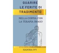 Guarire Le Ferite Di Tradimento Nella Coppia Con La Terapia Imago (Italian Edition)