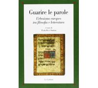 Guarire le parole. L'ebraismo europeo tra filosofia e letteratura