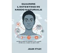 Guarire l'intestino in modo naturale: Un piano di 14 giorni per sconfiggere ulcere e gastrite con erbe, cibo e strumenti per mente e corpo