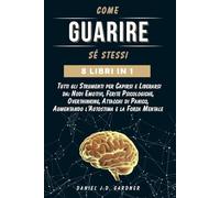 GUARIRE SE STESSI - 8 LIBRI IN 1: Tutti gli Strumenti per Capirsi e Liberarsi da: Nodi Emotivi, Ferite Psicologiche, Overthinking, Attacchi di Panico, Aumentando l'Autostima e la Forza Mentale