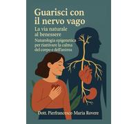 Guarisci con il nervo vago: la via naturale al benessere" - Naturologia Epigenetica per riattivare la calma del corpo e dell'anima