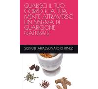 GUARISCI IL TUO CORPO E LA TUA MENTE ATTRAVERSO UN SISTEMA DI GUARIGIONE NATURALE.