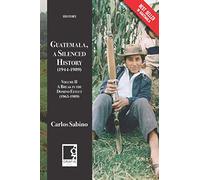 Guatemala, a Silenced History (1944-1989): Volume II, A Break in the Domino Effect (1963-1989)