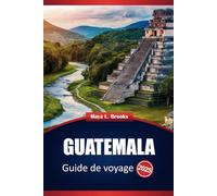 Guatemala Guide De Voyage 2025: Conseils pratiques, principales destinations et activités avec des itinéraires suggérés pour votre aventure en Amérique centrale