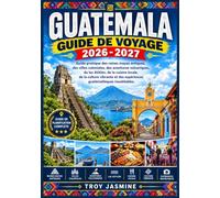 GUATEMALA GUIDE DE VOYAGE 2026-2027: Guide pratique des ruines mayas antiques, des villes coloniales, des aventures volcaniques, du lac Atitlán, de la ... des expériences guatémaltèques inoubliables
