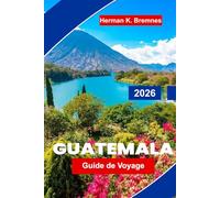 Guatemala Guide de voyage 2026: Découvrez des musées d'art, des sentiers pittoresques, des restaurants locaux, des attractions culturelles et des conseils pratiques pour votre escapade en Arkansas