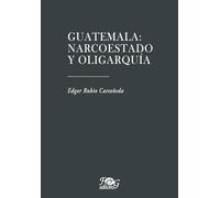 Guatemala: Narcoestado y oligarquía
