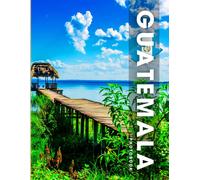 Guatemala Photobook: Coffee Table Book, Country Of Central America, A Collection Of Stunning Images That Take You To Popular Cities, Iconic Places, And Breathtaking Landscapes..