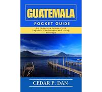 GUATEMALA POCKET GUIDE: An Immersive Journey Into Legends, Landscapes, and Living Heritage