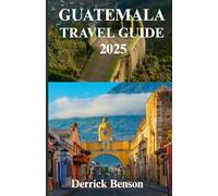 GUATEMALA TRAVEL GUIDE 2025