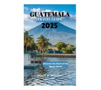 GUATEMALA TRAVEL GUIDE: Discover the Heart of the Mayan World