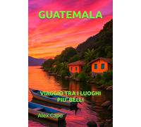 GUATEMALA: VIAGGIO TRA I LUOGHI PIÙ BELLI