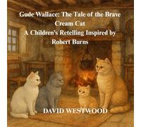 Gude Wallace: The Tale of the Brave Cream Cat A Children’s Retelling Inspired by Robert Burns