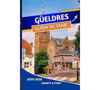 GÜELDRES GUÍA DE VIAJE 2025 2026: Explora las principales atracciones, las joyas ocultas, la cultura local y las aventuras al aire libre en los Países Bajos
