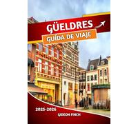 GÜELDRES GUÍA DE VIAJE 2025 2026: Manual de viaje completo de los Países Bajos con consejos esenciales, mapas y consejos internos, visitas turísticas, ... al aire libre e información práctica de viaje