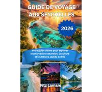 GÜIDE DE VOYAGE AUX SEYCHELLES 2026: Votre guide ultime pour explorer les merveilles naturelles, la culture et les trésors cachés de l'île