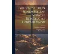 Güldenes Und In Seinem Seelen-Schatze Beygelegtes Gebet-Kleinod