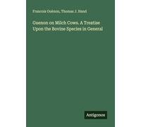 Guenon on Milch Cows. A Treatise Upon the Bovine Species in General