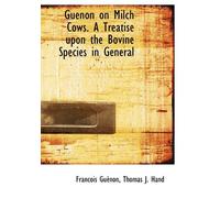Guenon on Milch Cows. A Treatise upon the Bovine Species in General by Francois Gu??non (2009-12-10)