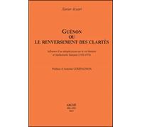 Guénon ou le renversement des clartés Influences d'un métaphysicien sur la vie littéraire et intellectuelle française (1920-1970) - Xavier Accart - Arche Edizioni - broché - Essai