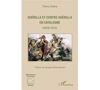 Guérilla et contre-guérilla en Catalogne (1808-1813) - Thierry Gallice - L'harmattan - broché - Essai