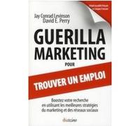 Guerilla marketing pour trouver un emploi DAVID E. PERRY (Auteur), Jay Conrad Levinson (Auteur), Jacques Froissant (Traduction), Darren Hardy (Préface), Jean-Pierre Dick (Préface)
