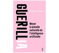 Guérillia - Mener La Bataille Culturelle De L'intelligence Artificielle