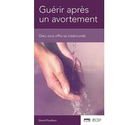 Guérir Après Un Avortement - Dieu Vous Offre Sa Miséricorde