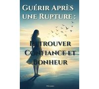 Guérir Après une Rupture: Retrouver Confiance et Bonheur