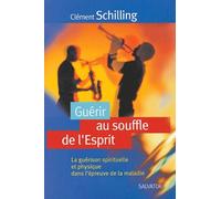 Guérir Au Souffle De L'esprit - La Guérison Spirituelle Et Physique Dans L'épreuve De La Maladie