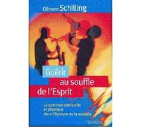 Guérir au souffle de l'esprit La guérison spirituelle et physique dans l'épreuve de la maladie - Clément Schilling - Salvator - broché - Guide