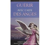 Guérir avec l'aide des anges - Comment les anges peuvent vous seconder dans chaque aspect de votre vie