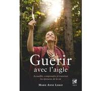Guérir avec l'aigle - Accueillir, comprendre et traverser les épreuves de la vie