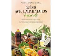 Guérir avec l'alimentation tropicale: Un guide pour prévenir et guérir l'obésité, les maladies cardiovasculaires et le diabète