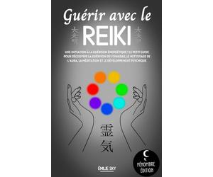 Guérir avec le reiki: Une initiation à la guérison énergétique ! Le petit guide pour découvrir la guérison des chakras, le nettoyage de l’aura, la méditation et le développement psychique
