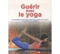 Guérir Avec Le Yoga - Les Bonnes Postures Pour Soulager Le Corps, Le Mental Et L'esprit - Migraines, Douleurs Lombaires, Dorsales, Anxiété
