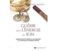 Guérir avec l'énergie du son - Introduction aux techniques de soin vibratoire Diane Mandle (Auteur), Nathalie Colin-Réal (Traduction), Richard Rudis (Préface)