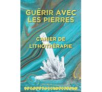 Guérir avec les pierres | Cahier de lithothérapie: Livre pour lithothérapie, idéal amateur, amatrice ou professionnel(le), collectionneur de pierres et de cristaux. 130 fiches à compléter.