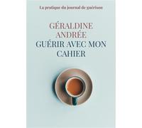 Guérir avec mon cahier La pratique du journal de guérison - Géraldine Andrée - Bookmundo - Poche - Guide