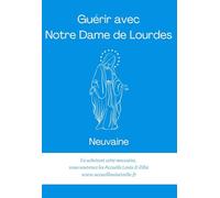 Guérir avec Notre Dame de Lourdes: Neuvaine
