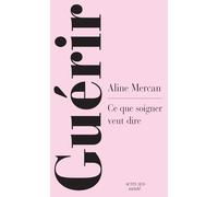 Guérir: Ce que soigner veut dire