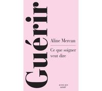 Guérir: Ce que soigner veut dire