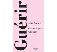 Aline Mercan – Guérir : Ce que soigner veut dire – Broché – Actes Sud