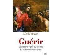 Guérir Comment offrir au monde la Miséricorde de Dieu - Mary Healy - Beatitudes Eds - broché - Guide