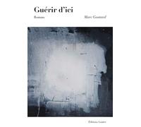 Guérir d’ici - Marc Gontard - Goater - broché - Roman