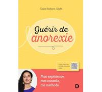 Guérir de l’anorexie: Mon expérience, mes conseils, ma méthode