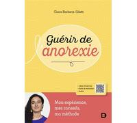 Guérir de l’anorexie Mon expérience, mes conseils, ma méthode - Claire Barberis-Giletti - De Boeck Supérieur - broché - Essai