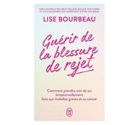 Guérir De La Blessure De Rejet - Comment Prendre Soin De Soi Émotionnellement Face Aux Maladies Graves Et Au Cancer
