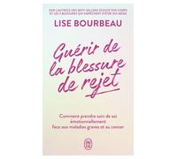Guérir de la blessure de rejet Comment prendre soin de soi émotionnellement face aux maladies graves et au cancer - Lise Bourbeau - J'ai Lu - Poche - Guide