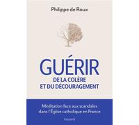 Guérir de la colère et du découragement - Méditation face aux scandales de l'Eglise Catholique - Philippe de Roux - Bayard - broché - Essai